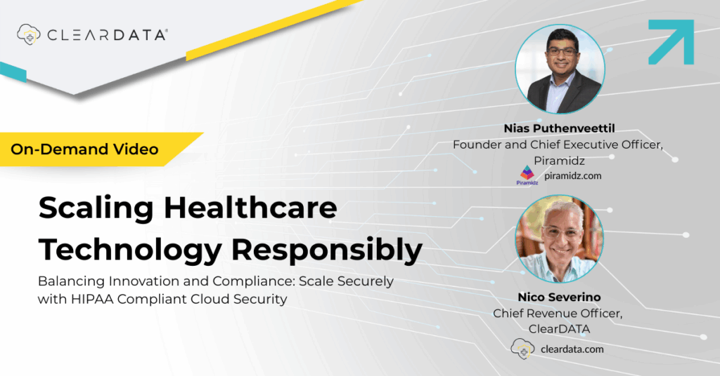 On-demand video on scaling healthcare technology responsibly with HIPAA compliant cloud security, featuring ClearDATA and Piramidz executives.